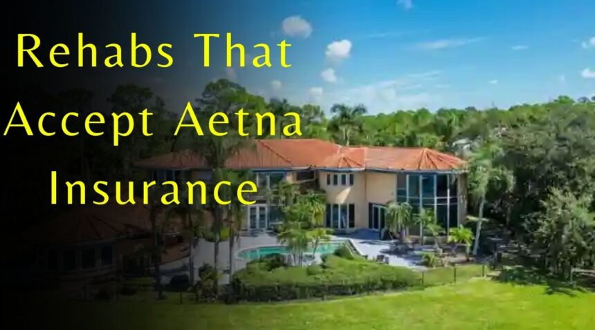 Rehabs that accept aetna insurance